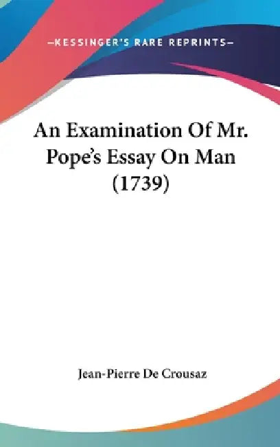 An Examination Of Mr. Pope's Essay On Man (1739) by Jean-Pierre de Crousaz