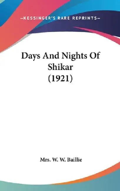 Days And Nights Of Shikar (1921) by W. W. Baillie