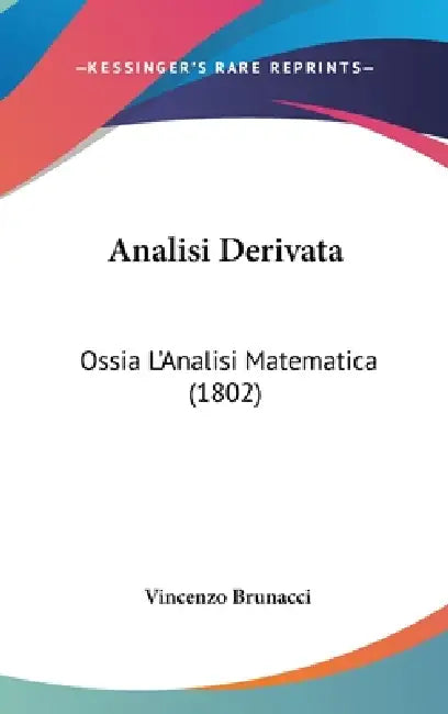 Analisi Derivata: Ossia L'Analisi Matematica (1802) by Vincenzo Brunacci
