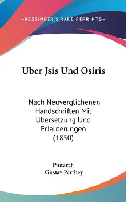 Uber Jsis Und Osiris: Nach Neuverglichenen Handschriften Mit Ubersetzung Und Erlauterungen (1850) by Plutarch, Gustav Parthey