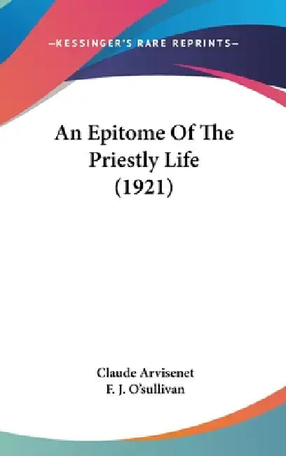 An Epitome Of The Priestly Life (1921) by Claude Arvisenet, F. J. O'Sullivan