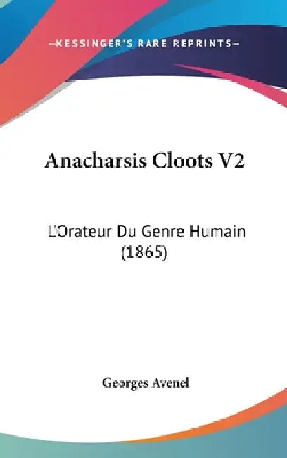 Anacharsis Cloots V2: L'Orateur Du Genre Humain (1865) by Georges Avenel