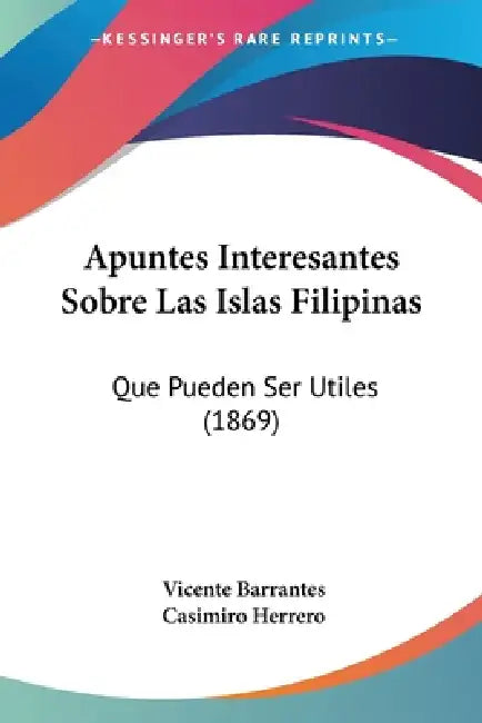 Apuntes Interesantes Sobre Las Islas Filipinas: Que Pueden Ser Utiles (1869) by Vicente Barrantes, Casimiro Herrero