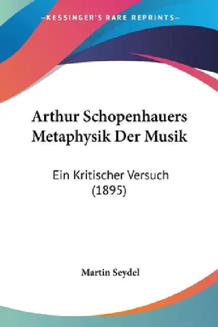 Arthur Schopenhauers Metaphysik Der Musik: Ein Kritischer Versuch (1895) by Martin Seydel