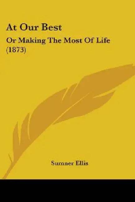 At Our Best: Or Making The Most Of Life (1873) by Sumner Ellis