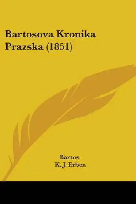 Bartosova Kronika Prazska (1851) by Bartos, K. J. Erben
