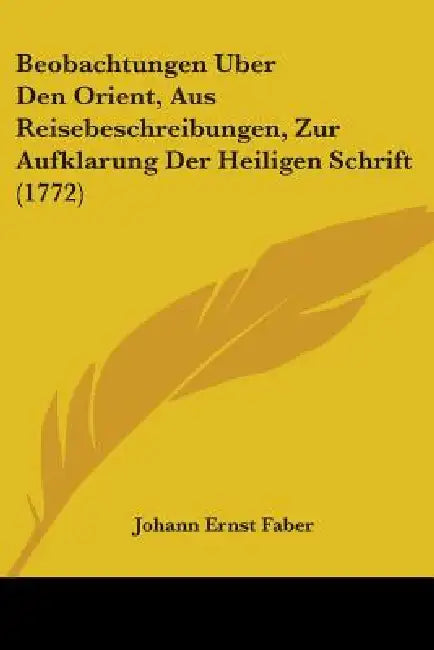 Beobachtungen Uber Den Orient, Aus Reisebeschreibungen, Zur Aufklarung Der Heiligen Schrift (1772) by Johann Ernst Faber