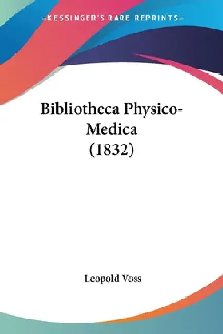 Bibliotheca Physico-Medica (1832) by Leopold Voss