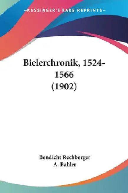 Bielerchronik, 1524-1566 (1902) by Bendicht Rechberger, A. Bahler