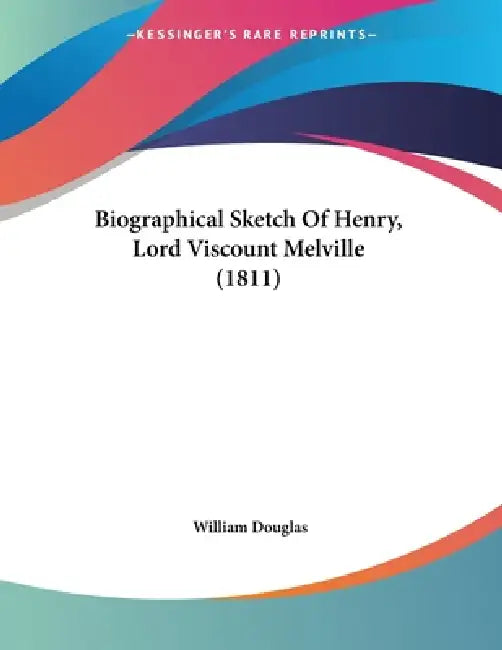 Biographical Sketch Of Henry, Lord Viscount Melville (1811) by William Douglas