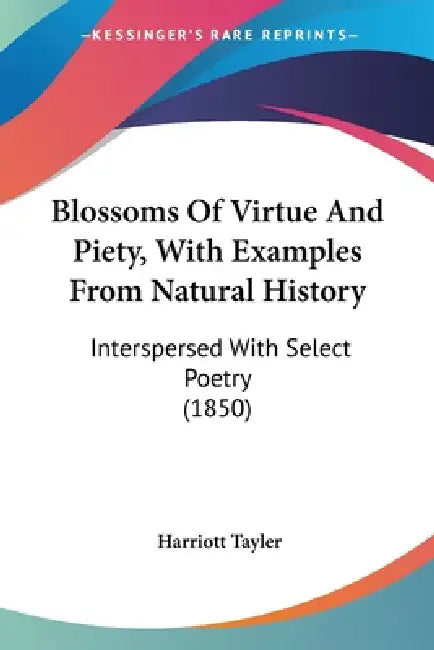 Blossoms Of Virtue And Piety, With Examples From Natural History: Interspersed With Select Poetry (1850) by Harriott Tayler