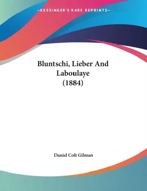 Bluntschi, Lieber And Laboulaye (1884) by Daniel Colt Gilman