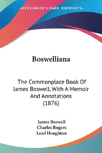 Boswelliana: The Commonplace Book Of James Boswell, With A Memoir And Annotations (1876) by James Boswell, Charles Rogers, Lord Houghton