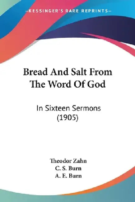 Bread And Salt From The Word Of God: In Sixteen Sermons (1905) by Theodor Zahn, C. S. Burn, A. E. Burn