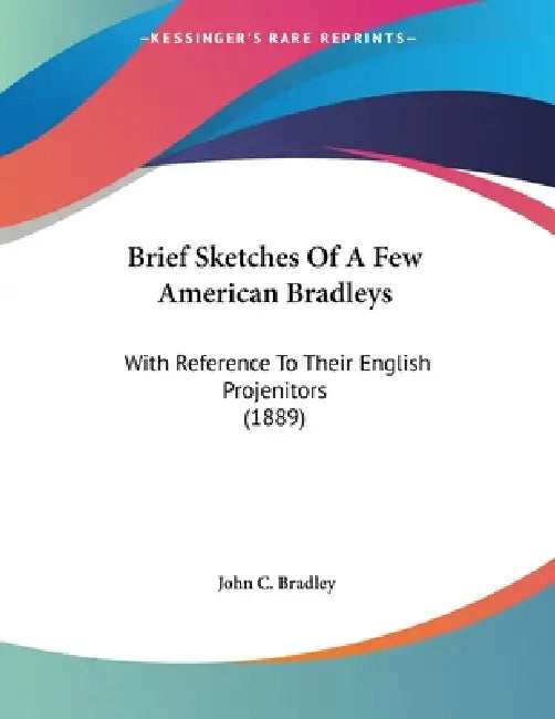 Brief Sketches Of A Few American Bradleys: With Reference To Their English Projenitors (1889) by John C. Bradley