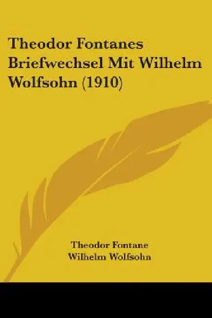 Theodor Fontanes Briefwechsel Mit Wilhelm Wolfsohn (1910) by Theodor Fontane, Wilhelm Wolfsohn, Wilhelm Wolters