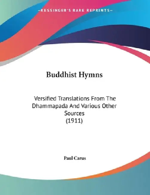 Buddhist Hymns: Versified Translations From The Dhammapada And Various Other Sources (1911) by Paul Carus