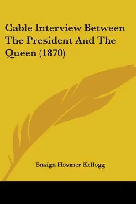 Cable Interview Between The President And The Queen (1870) by Ensign Hosmer Kellogg