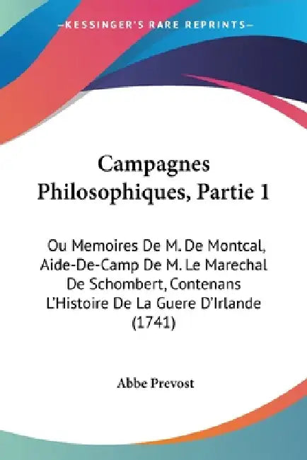 Campagnes Philosophiques, Partie 1: Ou Memoires De M. De Montcal, Aide-De-Camp De M. Le Marechal De Schombert, Contenans L'Histoire De La Guere D'Irla by Abbe Prevost