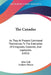 The Canadas: As They At Present Commend Themselves To The Enterprise Of Emigrants, Colonists, And Capitalists (1832) by John Galt, Andrew Picken