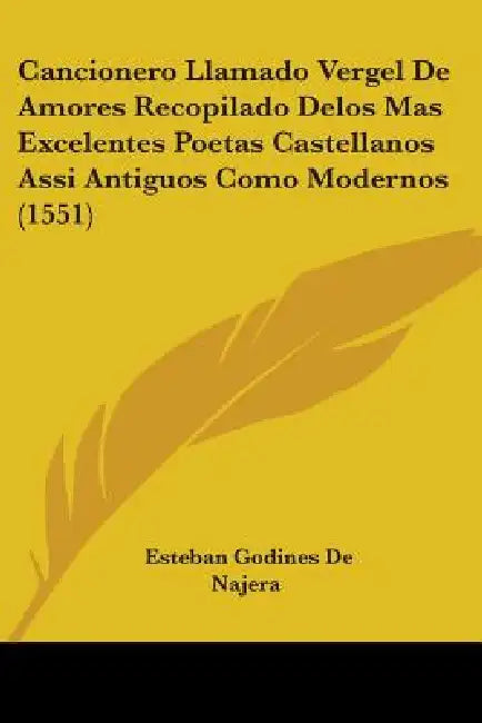 Cancionero Llamado Vergel De Amores Recopilado Delos Mas Excelentes Poetas Castellanos Assi Antiguos Como Modernos (1551) by Esteban Godines De Najera