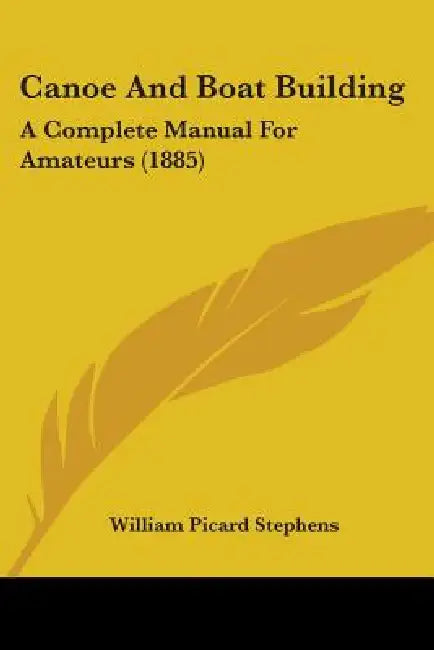 Canoe and Boat Building: A Complete Manual for Amateurs (1885) by William Picard Stephens