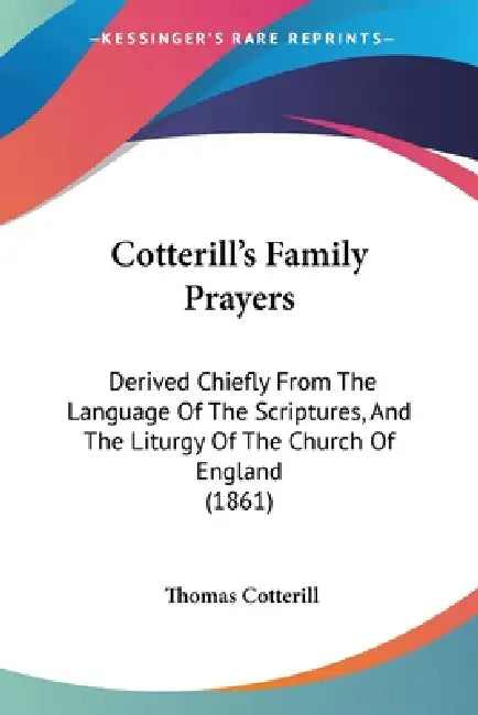 Cotterill's Family Prayers: Derived Chiefly From The Language Of The Scriptures, And The Liturgy Of The Church Of England (1861) by Thomas Cotterill