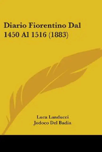 Diario Fiorentino Dal 1450 Al 1516 (1883) by Luca Landucci, Jodoco Del Badia