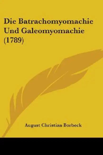 Die Batrachomyomachie Und Galeomyomachie (1789) by August Christian Borbeck