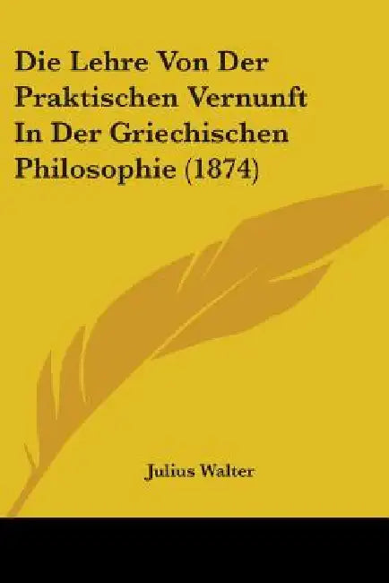 Die Lehre Von Der Praktischen Vernunft In Der Griechischen Philosophie (1874) by Julius Walter