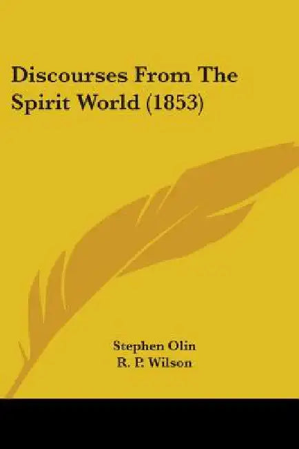 Discourses From The Spirit World (1853) by Stephen Olin, R. P. Wilson