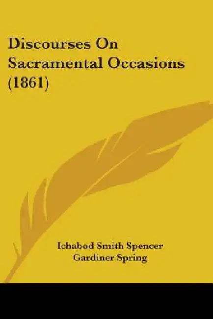 Discourses On Sacramental Occasions (1861) by Ichabod Smith Spencer, Gardiner Spring
