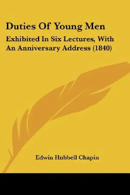Duties Of Young Men: Exhibited In Six Lectures, With An Anniversary Address (1840) by Edwin Hubbell Chapin