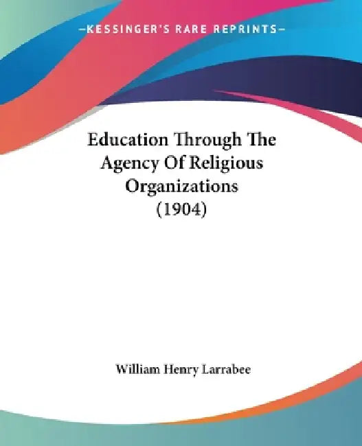 Education Through The Agency Of Religious Organizations (1904) by William Henry Larrabee