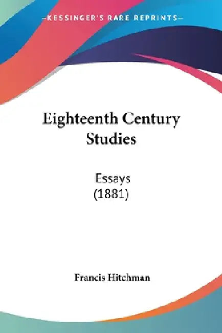 Eighteenth Century Studies: Essays (1881) by Francis Hitchman