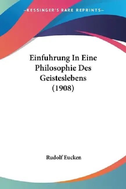 Einfuhrung In Eine Philosophie Des Geisteslebens (1908) by Rudolf Eucken