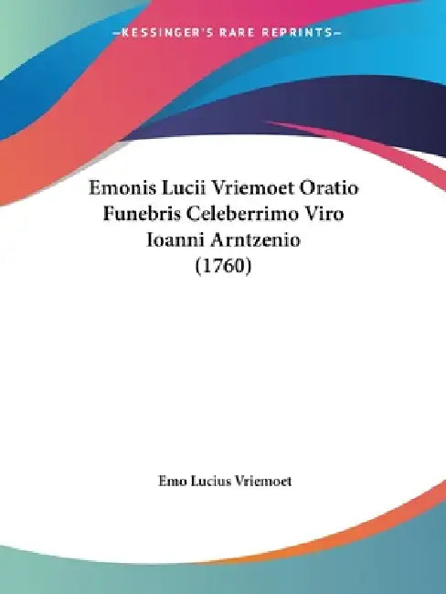 Emonis Lucii Vriemoet Oratio Funebris Celeberrimo Viro Ioanni Arntzenio (1760) by Emo Lucius Vriemoet
