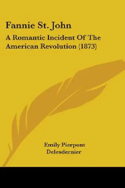 Fannie St. John: A Romantic Incident Of The American Revolution (1873) by Emily Pierpont Delesdernier