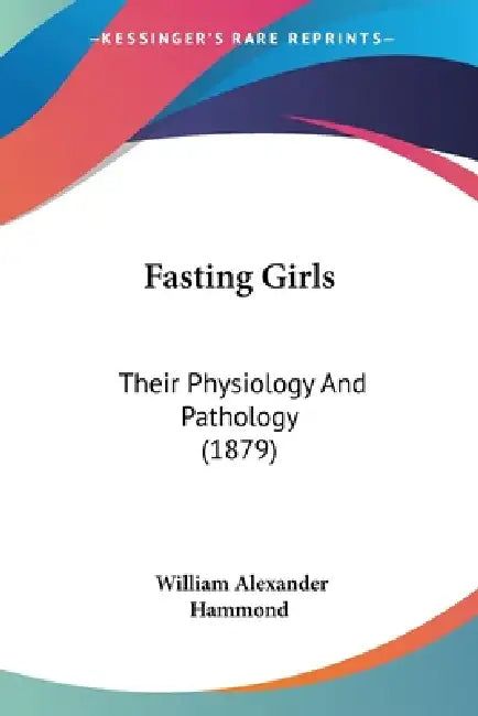Fasting Girls: Their Physiology And Pathology (1879) by William Alexander Hammond