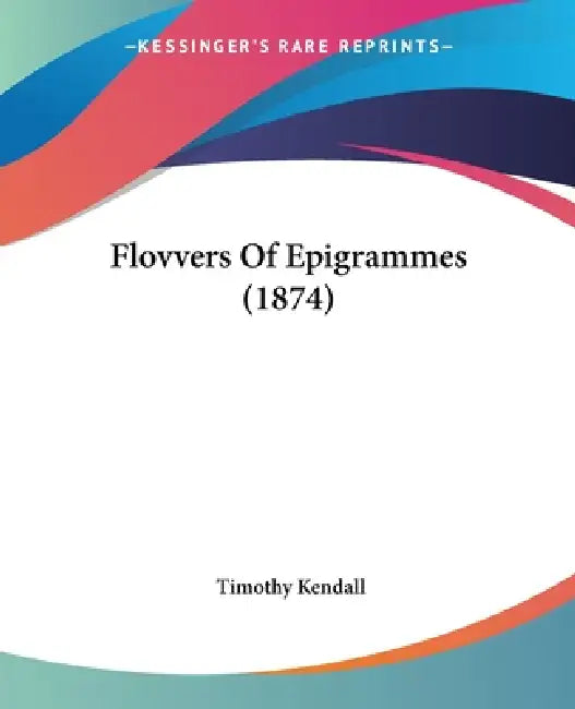 Flovvers Of Epigrammes (1874) by Timothy Kendall
