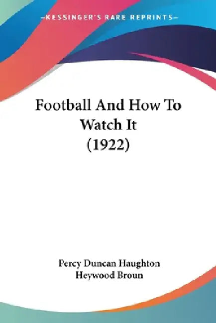 Football And How To Watch It (1922) by Percy Duncan Haughton, Heywood Broun