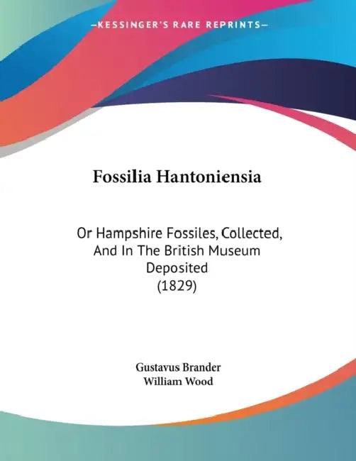 Fossilia Hantoniensia: Or Hampshire Fossiles, Collected, And In The British Museum Deposited (1829) by Gustavus Brander, William Wood