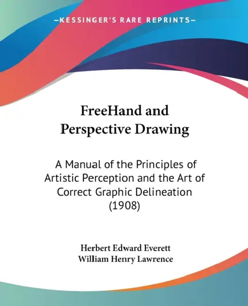 FreeHand and Perspective Drawing: A Manual of the Principles of Artistic Perception and the Art of Correct Graphic Delineation (1908) by Herbert Edward Everett, William Henry Lawrence