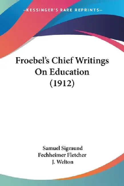 Froebel's Chief Writings On Education (1912) by Samuel Sigmund Fechheimer Fletcher, J. Welton