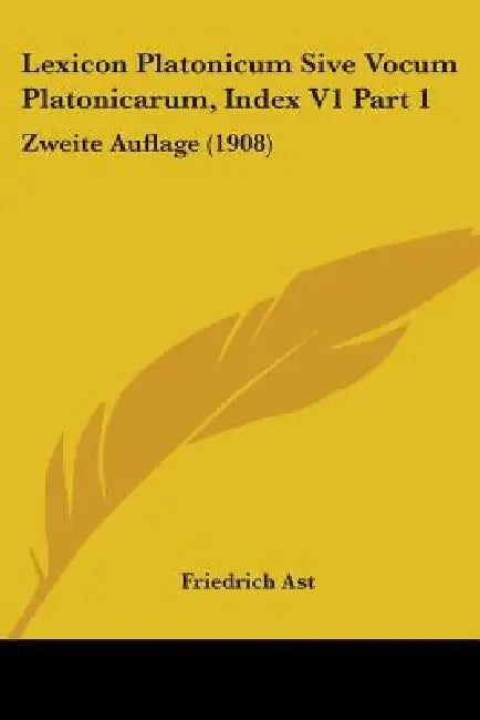 Lexicon Platonicum Sive Vocum Platonicarum, Index V1 Part 1: Zweite Auflage (1908) by Friedrich Ast