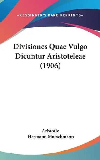 Divisiones Quae Vulgo Dicuntur Aristoteleae (1906) by Aristotle, Hermann Mutschmann