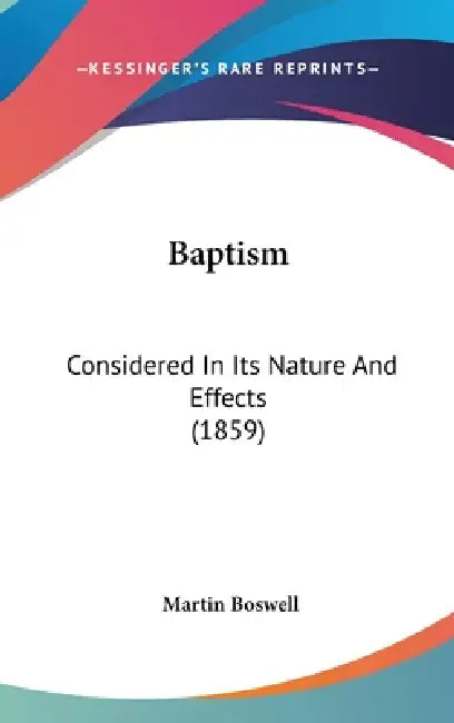Baptism: Considered In Its Nature And Effects (1859) by Martin Boswell