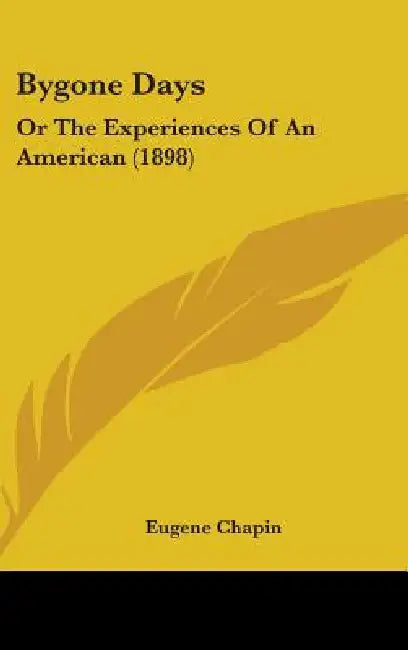 Bygone Days: Or The Experiences Of An American (1898) by Eugene Chapin