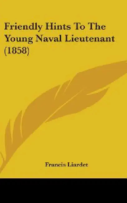 Friendly Hints To The Young Naval Lieutenant (1858) by Francis Liardet