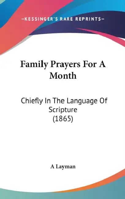 Family Prayers For A Month: Chiefly In The Language Of Scripture (1865) by A. Layman